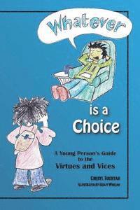 bokomslag 'Whatever' Is a Choice: A Young Person's Guide to the Virtues and Vices