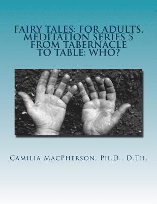 Fairy Tales: For Adults, Meditation Series 5: From Tabernacle to Table: Who? 1