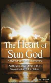 bokomslag The Heart Of Sun God - A Hymn from Valmiki Ramayana: Adithya Hrudaya Stotra - Its Transliteration and Translation