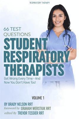 Respiratory Therapy: 66 Test Questions Student Respiratory Therapists Get Wrong Every Time: (Volume 1 of 2): Now You Don't Have Too! 1