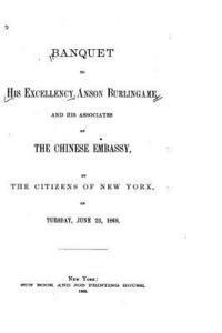 bokomslag Banquet to His Excellency Anson Burlingame, And His Associates of the Chinese Embassy