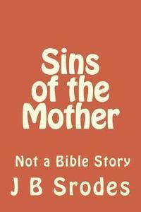 bokomslag Sins Of The Mother: Not a Bible Story