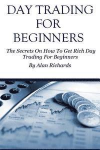 bokomslag Day Trading For Beginners: The Secrets On How To Get Rich Day Trading For Beginners