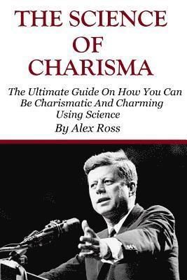 Alex Ross - The Science of Charisma: How To Be Charismatic And How To Be Charming Using Science, Häftad