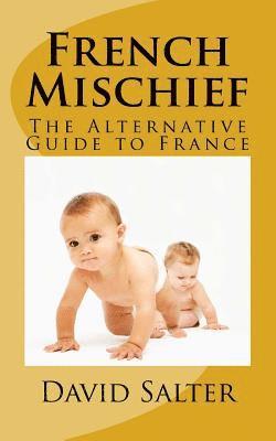 bokomslag French Mischief: The Alternative Guide to France