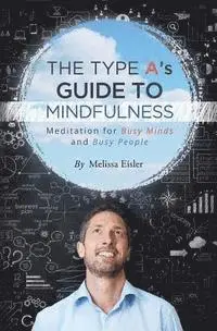 Melissa Eisler - The Type A's Guide to Mindfulness: Meditation for Busy Minds and Busy People, Häftad. Tillgänglighet: Lägg i varukorg