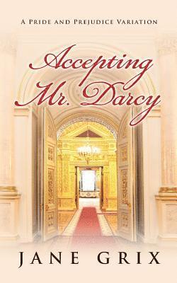 Accepting Mr. Darcy: A Pride and Prejudice Variation 1