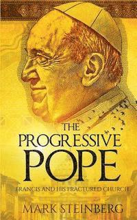 bokomslag The Progressive Pope: Francis and His Fractured Church