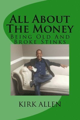 bokomslag All About The Money - Being Old And Broke Stinks: A Simple Guide to Investing And Financial Know-How