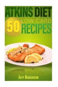 bokomslag Atkins Diet: 50 Low Carb Recipes for the Atkins Diet Weight Loss Plan