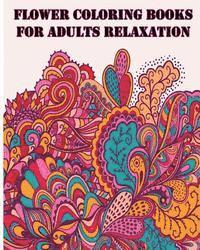 bokomslag Flower Coloring Books For Adults Relaxation: +40 illustrations printed on just one side of the page (MAKING THEM SAFE FOR MARKERS)