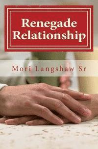 Renegade Relationships: Creating A Renegade Relationship One Couple At A Time 1