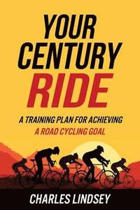 bokomslag Your Century Ride: A Training Plan for Achieving a Road Cycling Goal