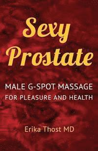 Erika Thost MD - Sexy Prostate: Male G-Spot Massage for Pleasure and Health, Häftad