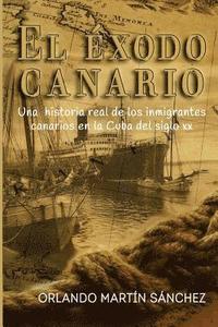 bokomslag El Éxodo Canario: Una historia real de los inmigrantes canarios en la Cuba del siglo XX
