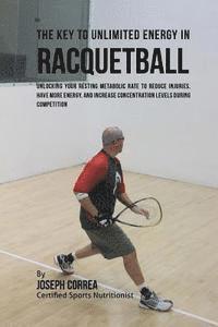 bokomslag The Key to Unlimited Energy in Racquetball: Unlocking Your Resting Metabolic Rate to Reduce Injuries, Have More Energy, and Increase Concentration Lev