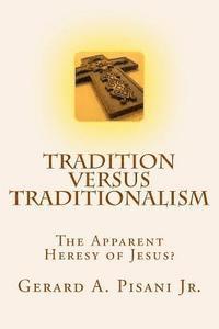 bokomslag Tradition versus Traditionalism: The Apparent Heresy Of Jesus?