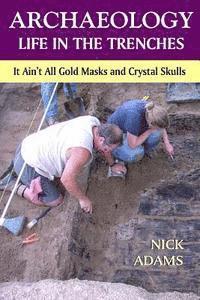 ARCHAEOLOGY -Life in the Trenches: It Ain't All Golden Masks and Crystal Skulls 1