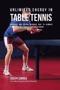 bokomslag Unlimited Energy in Table Tennis: Unlocking Your Resting Metabolic Rate to Eliminate Tiredness, Muscle Soreness, and Lack of Energy