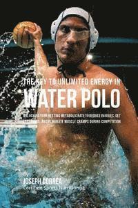 bokomslag The Key to Unlimited Energy in Water Polo: Unlocking Your Resting Metabolic Rate to Reduce Injuries, Get Less Tired, and Eliminate Muscle Cramps durin
