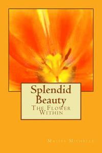 bokomslag Splendid Beauty: The Flower Within