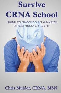 bokomslag Survive Crna School: Guide to Success as a Nurse Anesthesia Student