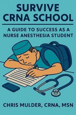 bokomslag Survive Crna School: Guide to Success as a Nurse Anesthesia Student