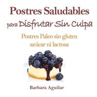 bokomslag Postres Saludables para Disfrutar sin Culpa: Postres Paleo sin Gluten, Azucar ni Lactosa