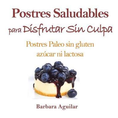 bokomslag Postres Saludables para Disfrutar sin Culpa: Postres Paleo sin Gluten, Azucar ni Lactosa