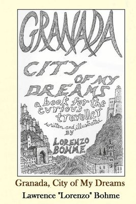 Granada, City of My Dreams: An Historical and Artistic Guide to Granada and its Moorish Palace the Alhambra 1