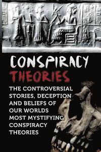 Conspiracy Theories: The Controversial Stories, Deception And Beliefs Of Our Worlds Most Mystifying Conspiracy Theories 1