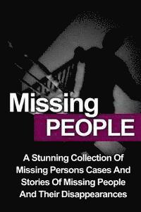 bokomslag Missing People: A Stunning Collection Of Missing Persons Cases And Stories Of Missing People And Their Unusual Disappearances