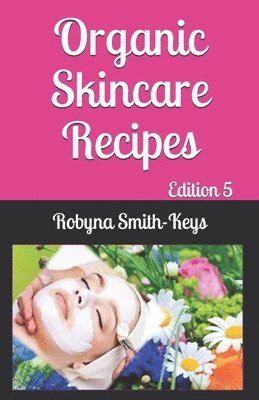 bokomslag Organic Skincare Recipes: Edition 5 Also covers how to use electric facial machines