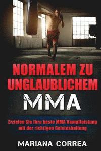 bokomslag Normalem zu Unglaublichem MMA: Erzielen Sie Ihre beste MMA Kampfleistung mit der richtigen Geisteshaltung