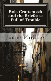 James C. Phillips Jr - Bola Craftentech and the Briefcase Full of Trouble, Häftad