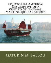 bokomslag Equatorial America: Descriptive of a Visit to St. Thomas, Martinique, Barbadoes