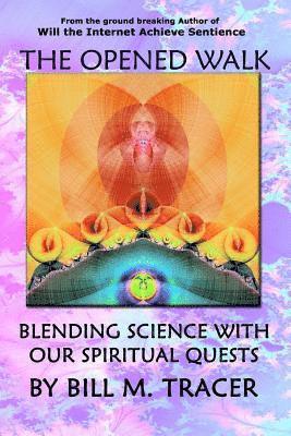 The Opened Walk: Blending Science With Our Spiritual Quests 1