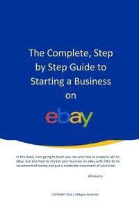 bokomslag The Complete, Step by Step Guide to Starting a Business on eBay