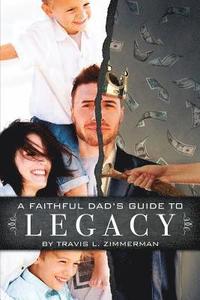 bokomslag A Faithful Dad's Guide to Legacy