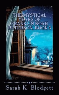 bokomslag The Mystical Years of Franklin Noah Peterson, Book 3: The Later Years (Plain Text)