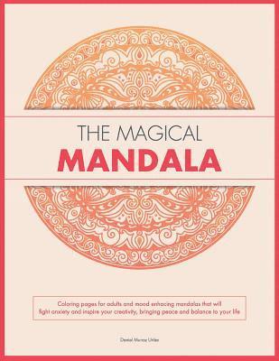bokomslag The Magical Mandala: Coloring pages for adults and mood enhacing mandalas that will fight anxiety and inspire your creativity, bringing pea