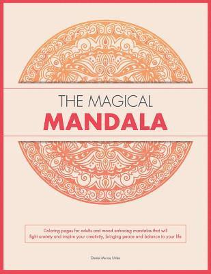 Dimple Ahmad, Daniel Munoz Uribe - The Magical Mandala: Coloring pages for adults and mood enhacing mandalas that will fight anxiety and inspire your creativity, bringing pea, Häftad