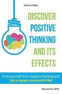 bokomslag Discover positive thinking and its effects: Free yourself from negative thinking and live a happy successful life!