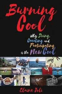 bokomslag Burning Cool: Why Doing, Creating and Participating is the New Cool