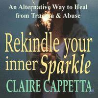bokomslag Rekindle Your Inner Sparkle: An Alternative Way to Heal from Trauma and Abuse