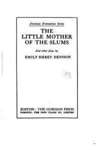 The little mother of the slums, and other plays 1