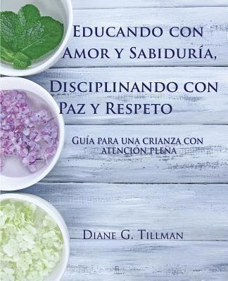 bokomslag Educando con Amor y Sabiduría, Disciplinando con Paz y Respeto: Guía para una crianza con atención plena