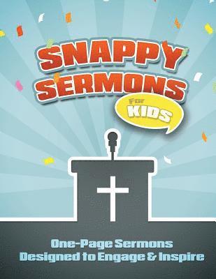 Snappy Sermons for Kids: 5-15 Minute Sermons Designed to Engage & Inspire 1