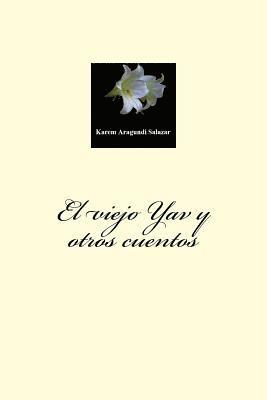 bokomslag El viejo Yav y otros cuentos: Recorre con los diversos personajes de "El viejo Yav y otros cuentos" las infinitas oportunidades de ser feliz, de enc