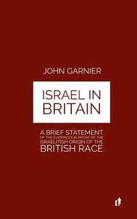 bokomslag Israel In Britain: A Brief Statement Of The Evidences In Proof Of The Israelitish Origin Of The British Race